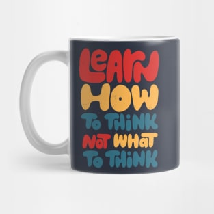 Learn how to think, not what to think Mug